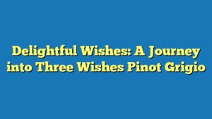 Delightful Wishes: A Journey into Three Wishes Pinot Grigio