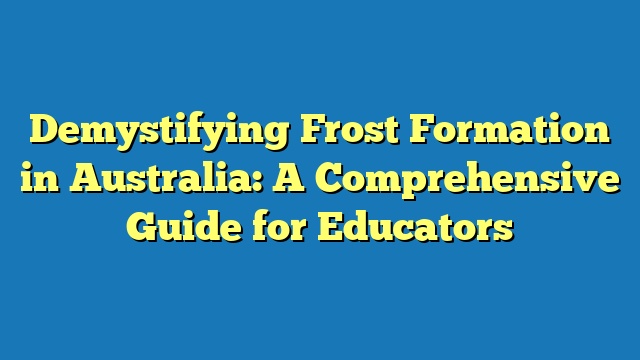 Demystifying Frost Formation in Australia: A Comprehensive Guide for Educators