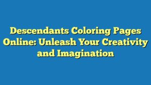 Descendants Coloring Pages Online: Unleash Your Creativity and Imagination