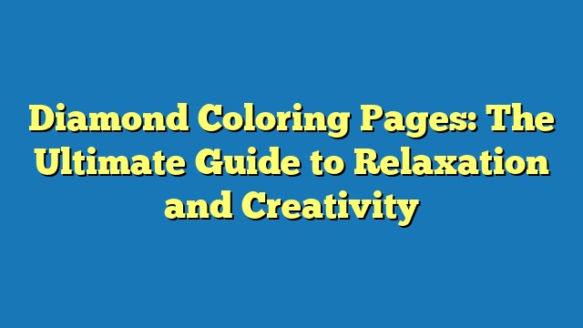 Diamond Coloring Pages: The Ultimate Guide to Relaxation and Creativity