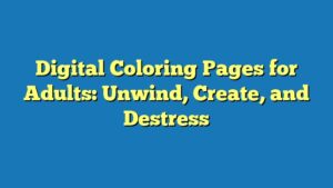 Digital Coloring Pages for Adults: Unwind, Create, and Destress