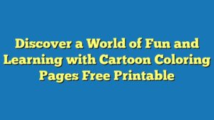 Discover a World of Fun and Learning with Cartoon Coloring Pages Free Printable