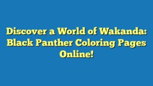 Discover a World of Wakanda: Black Panther Coloring Pages Online!