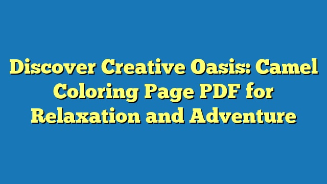 Discover Creative Oasis: Camel Coloring Page PDF for Relaxation and Adventure