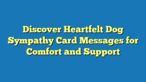 Discover Heartfelt Dog Sympathy Card Messages for Comfort and Support
