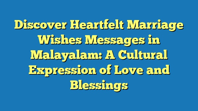 Discover Heartfelt Marriage Wishes Messages in Malayalam: A Cultural Expression of Love and Blessings