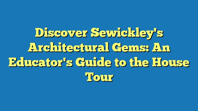 Discover Sewickley's Architectural Gems: An Educator's Guide to the House Tour