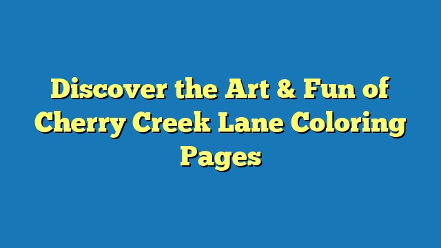 Discover the Art & Fun of Cherry Creek Lane Coloring Pages