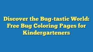 Discover the Bug-tastic World: Free Bug Coloring Pages for Kindergarteners
