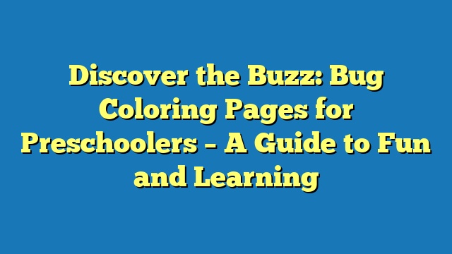 Discover the Buzz: Bug Coloring Pages for Preschoolers – A Guide to Fun and Learning