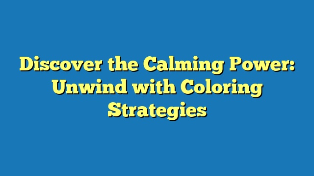 Discover the Calming Power: Unwind with Coloring Strategies