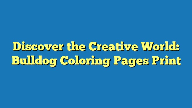 Discover the Creative World: Bulldog Coloring Pages Print