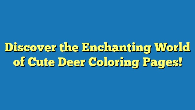 Discover the Enchanting World of Cute Deer Coloring Pages!