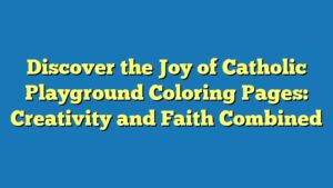 Discover the Joy of Catholic Playground Coloring Pages: Creativity and Faith Combined