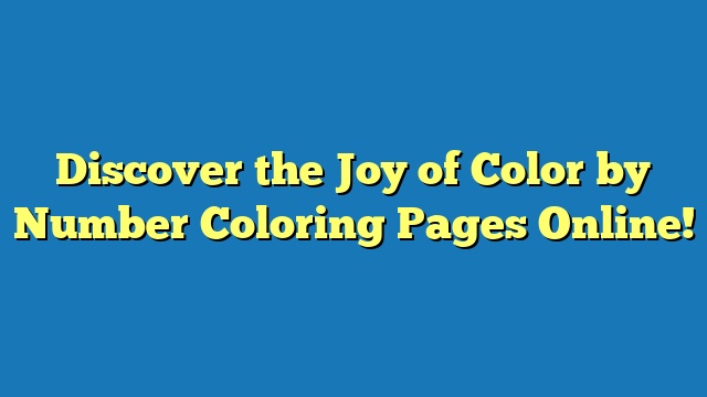 Discover the Joy of Color by Number Coloring Pages Online!