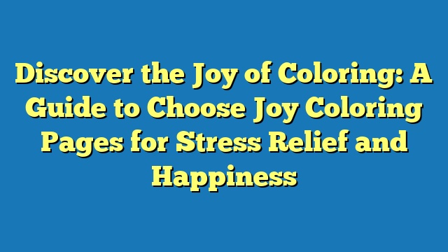 Discover the Joy of Coloring: A Guide to Choose Joy Coloring Pages for Stress Relief and Happiness