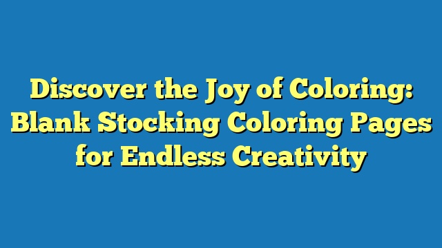 Discover the Joy of Coloring: Blank Stocking Coloring Pages for Endless Creativity