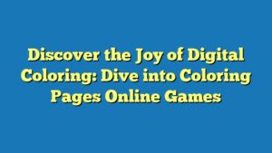 Discover the Joy of Digital Coloring: Dive into Coloring Pages Online Games