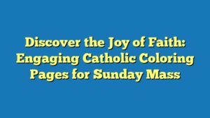 Discover the Joy of Faith: Engaging Catholic Coloring Pages for Sunday Mass
