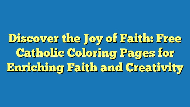 Discover the Joy of Faith: Free Catholic Coloring Pages for Enriching Faith and Creativity