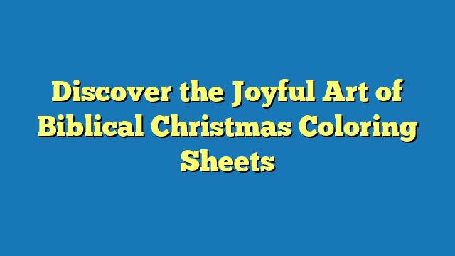 Discover the Joyful Art of Biblical Christmas Coloring Sheets