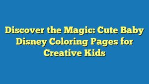 Discover the Magic: Cute Baby Disney Coloring Pages for Creative Kids