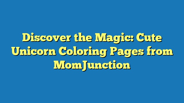 Discover the Magic: Cute Unicorn Coloring Pages from MomJunction