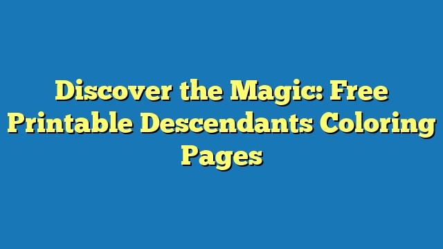 Discover the Magic: Free Printable Descendants Coloring Pages