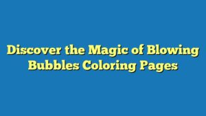 Discover the Magic of Blowing Bubbles Coloring Pages