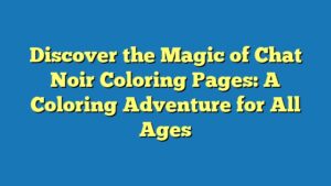 Discover the Magic of Chat Noir Coloring Pages: A Coloring Adventure for All Ages