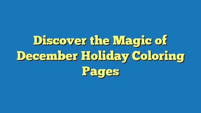 Discover the Magic of December Holiday Coloring Pages
