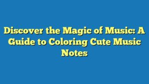 Discover the Magic of Music: A Guide to Coloring Cute Music Notes