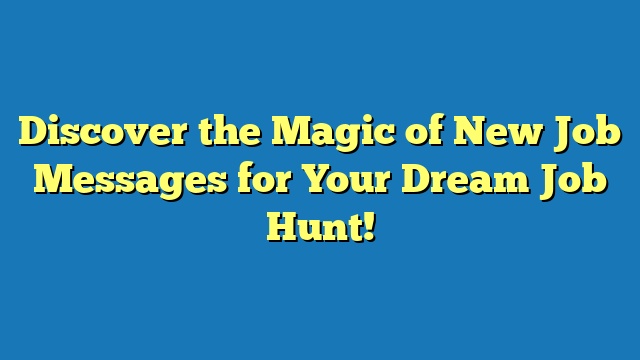 Discover the Magic of New Job Messages for Your Dream Job Hunt!
