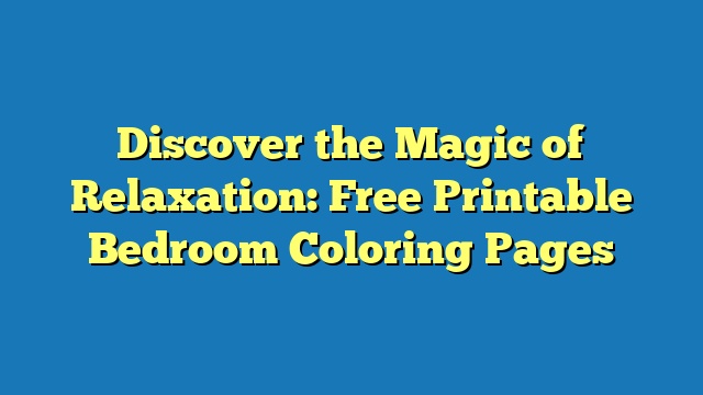 Discover the Magic of Relaxation: Free Printable Bedroom Coloring Pages