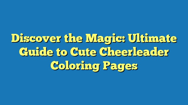 Discover the Magic: Ultimate Guide to Cute Cheerleader Coloring Pages