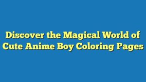 Discover the Magical World of Cute Anime Boy Coloring Pages