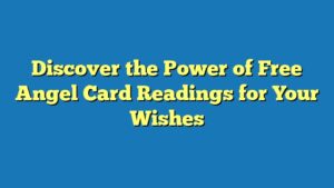 Discover the Power of Free Angel Card Readings for Your Wishes