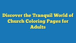 Discover the Tranquil World of Church Coloring Pages for Adults