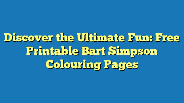 Discover the Ultimate Fun: Free Printable Bart Simpson Colouring Pages