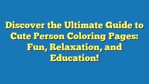 Discover the Ultimate Guide to Cute Person Coloring Pages: Fun, Relaxation, and Education!