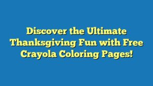 Discover the Ultimate Thanksgiving Fun with Free Crayola Coloring Pages!