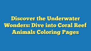 Discover the Underwater Wonders: Dive into Coral Reef Animals Coloring Pages