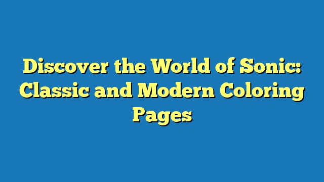 Discover the World of Sonic: Classic and Modern Coloring Pages