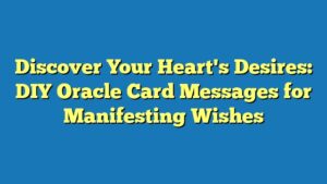 Discover Your Heart's Desires: DIY Oracle Card Messages for Manifesting Wishes