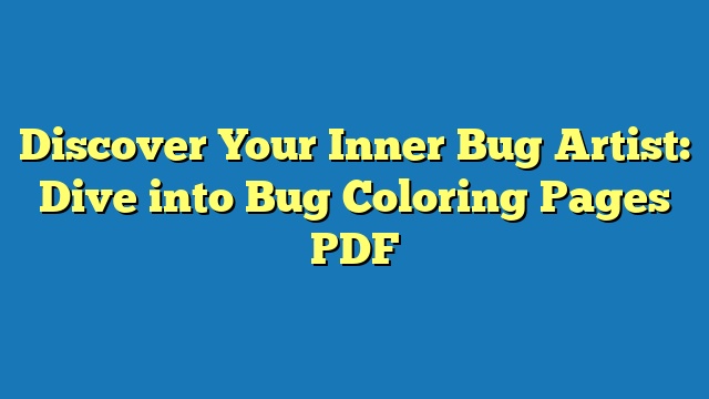 Discover Your Inner Bug Artist: Dive into Bug Coloring Pages PDF