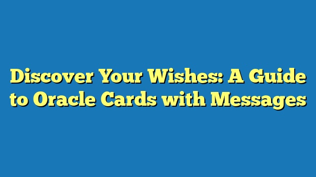 Discover Your Wishes: A Guide to Oracle Cards with Messages