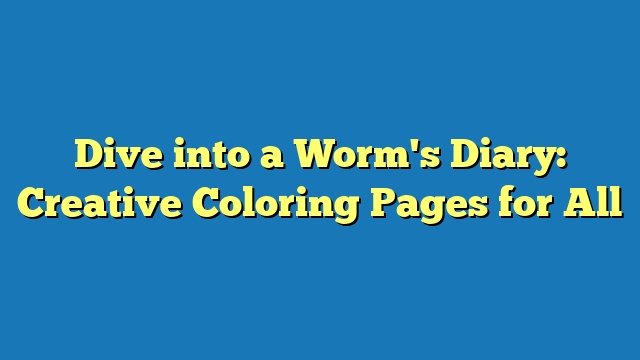 Dive into a Worm's Diary: Creative Coloring Pages for All