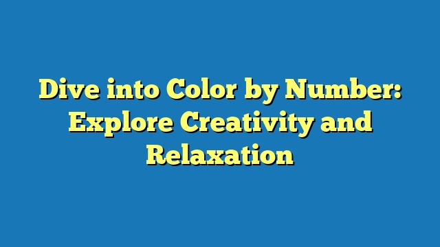 Dive into Color by Number: Explore Creativity and Relaxation