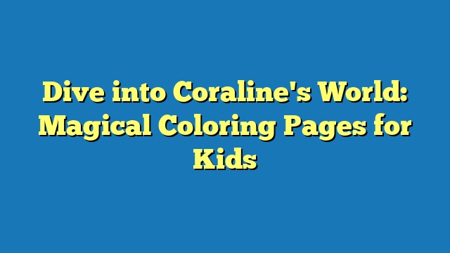 Dive into Coraline's World: Magical Coloring Pages for Kids