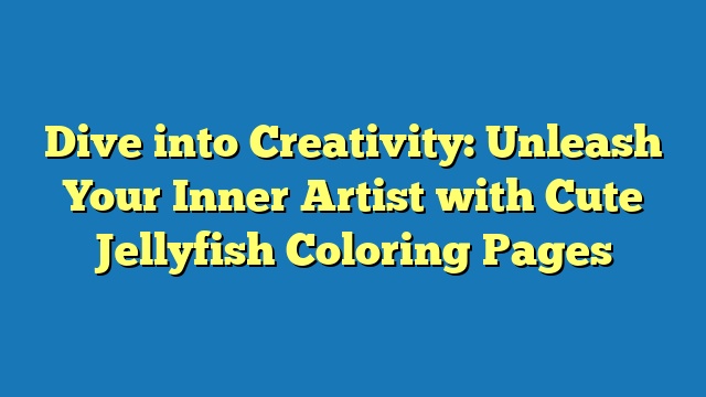 Dive into Creativity: Unleash Your Inner Artist with Cute Jellyfish Coloring Pages